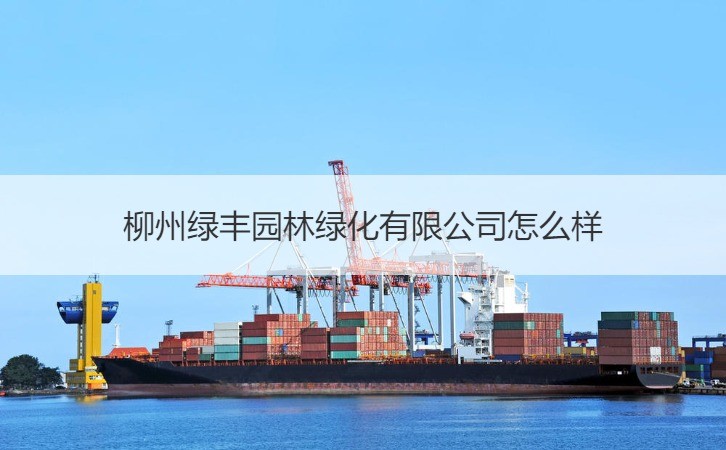 柳州綠豐園林綠化詳解 服務優(yōu)勢與綠化指標全解析